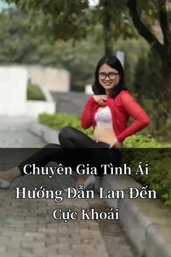 Chuyên Gia Tình Ái Hướng Dẫn Lan Đến Cực Khoái