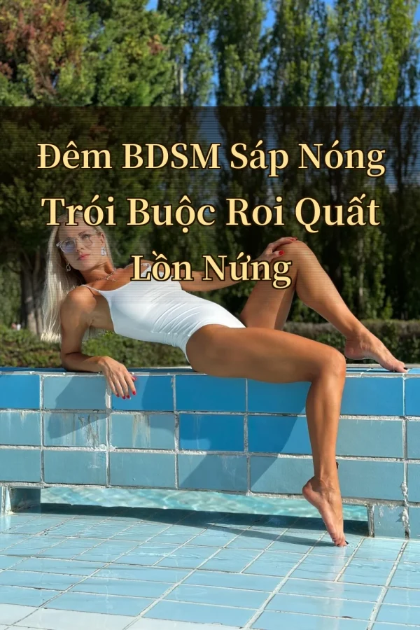 Đêm BDSM Sáp Nóng Trói Buộc Roi Quất Lồn Nứng