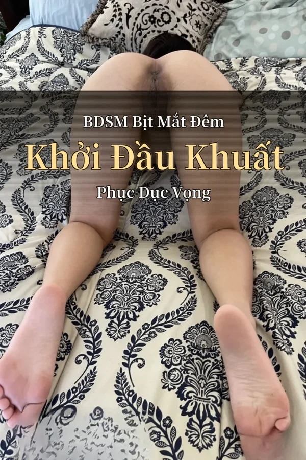 BDSM Bịt Mắt Đêm Khởi Đầu Khuất Phục Dục Vọng