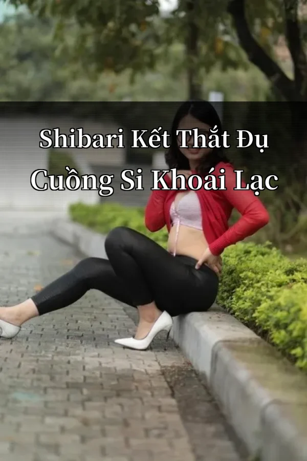 Shibari Kết Thắt Đụ Cuồng Si Khoái Lạc