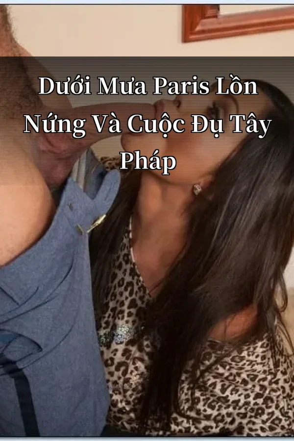 Dưới Mưa Paris Lồn Nứng Và Cuộc Đụ Tây Pháp