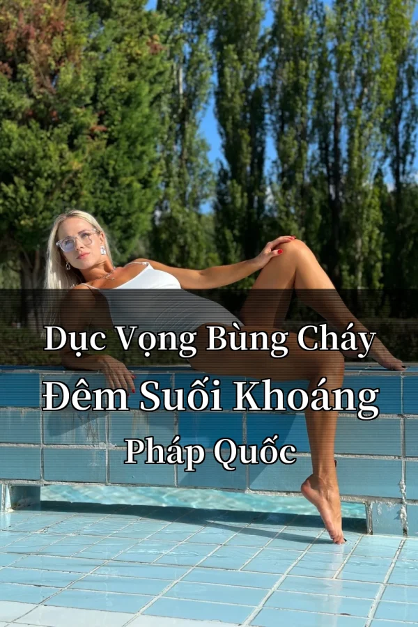 Dục Vọng Bùng Cháy Đêm Suối Khoáng Pháp Quốc