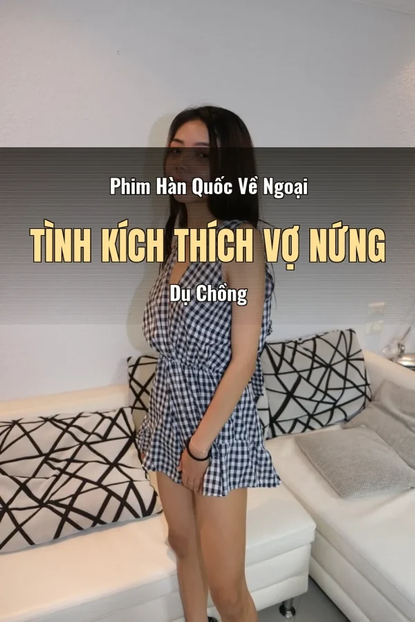 Phim Hàn Quốc Về Ngoại Tình Kích Thích Vợ Nứng Dụ Chồng