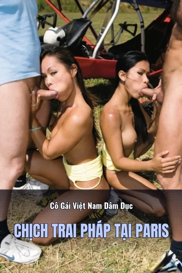Cô Gái Việt Nam Dâm Dục Chịch Trai Pháp Tại Paris