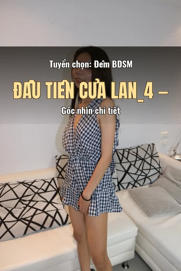 Tuyển chọn: Đêm BDSM Đầu Tiên Của Lan_4 — Góc nhìn chi tiết