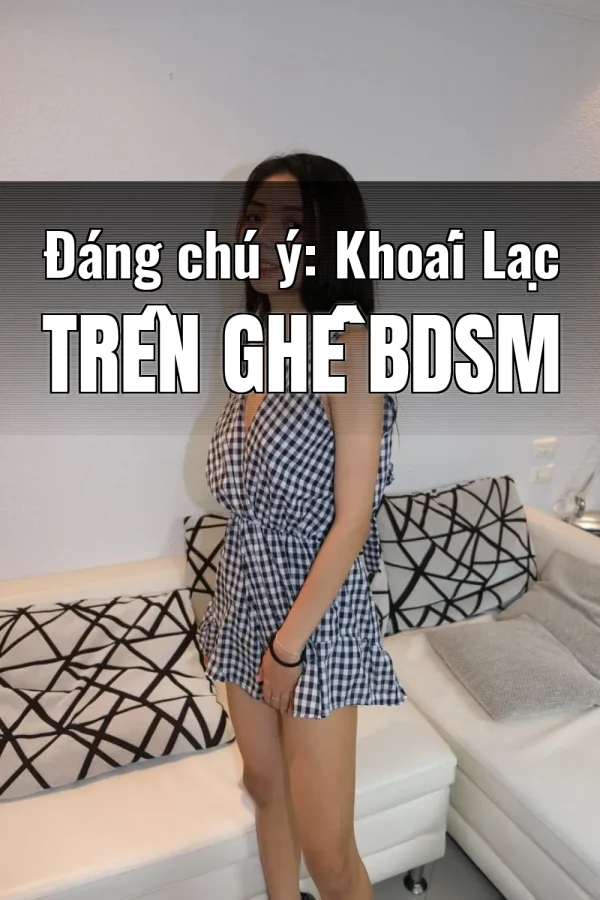 Đáng chú ý: Khoái Lạc Trên Ghế BDSM