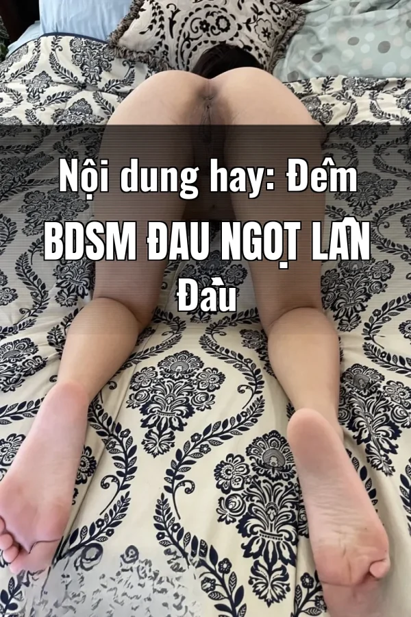 Nội dung hay: Đêm BDSM Đau Ngọt Lần Đầu
