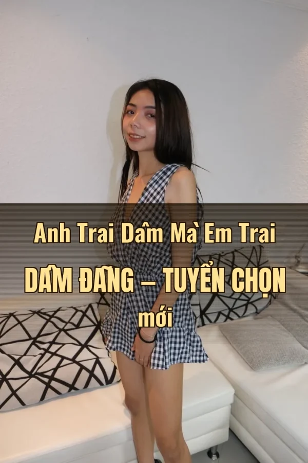 Anh Trai Dâm Mà Em Trai Dâm Đãng — Tuyển chọn mới