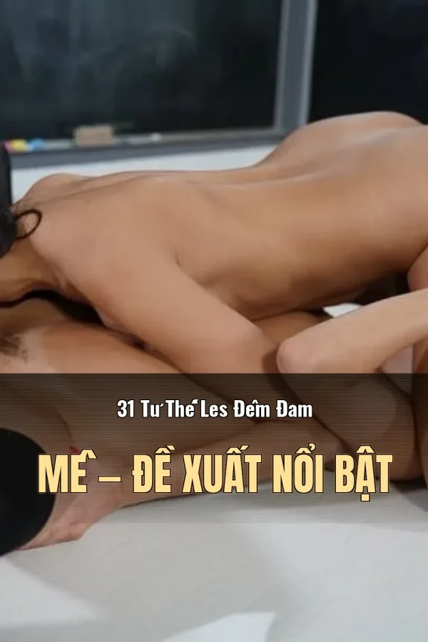 31 Tư Thế Les Đêm Đam Mê — Đề xuất nổi bật