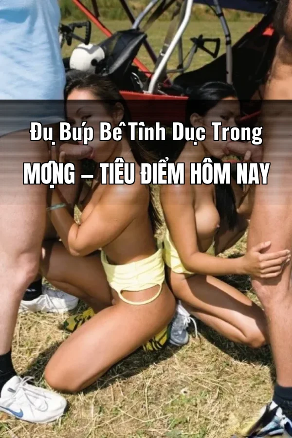 Đụ Búp Bê Tình Dục Trong Mộng — Tiêu điểm hôm nay