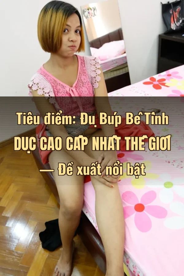 Tiêu điểm: Đụ Búp Bê Tình Dục Cao Cấp Nhất Thế Giới — Đề xuất nổi bật