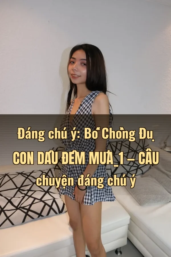 Đáng chú ý: Bố Chồng Đụ Con Dâu Đêm Mưa_1 — Câu chuyện đáng chú ý