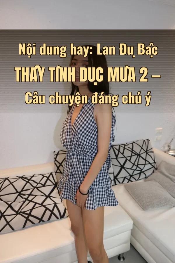 Nội dung hay: Lan Đụ Bậc Thầy Tình Dục Mùa 2 — Câu chuyện đáng chú ý