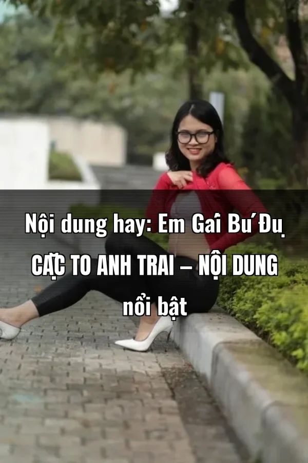 Nội dung hay: Em Gái Bú Đụ Cặc To Anh Trai — Nội dung nổi bật