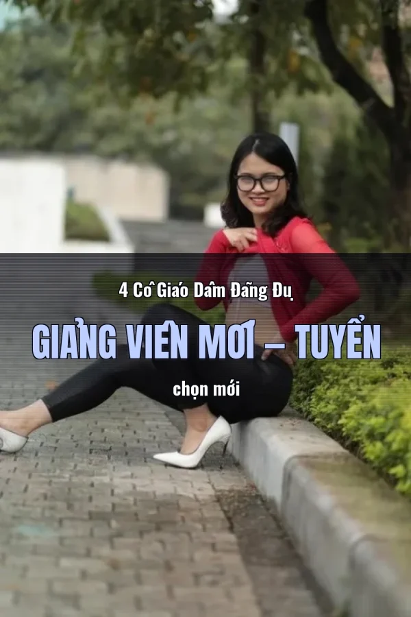 4 Cô Giáo Dâm Đãng Đụ Giảng Viên Mới — Tuyển chọn mới