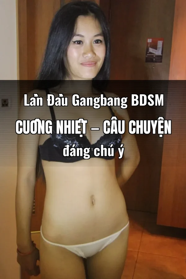 Lần Đầu Gangbang BDSM Cuồng Nhiệt — Câu chuyện đáng chú ý
