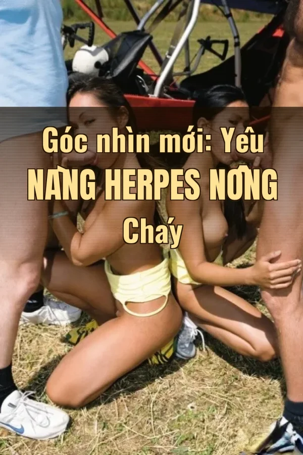 Góc nhìn mới: Yêu Nàng Herpes Nồng Cháy