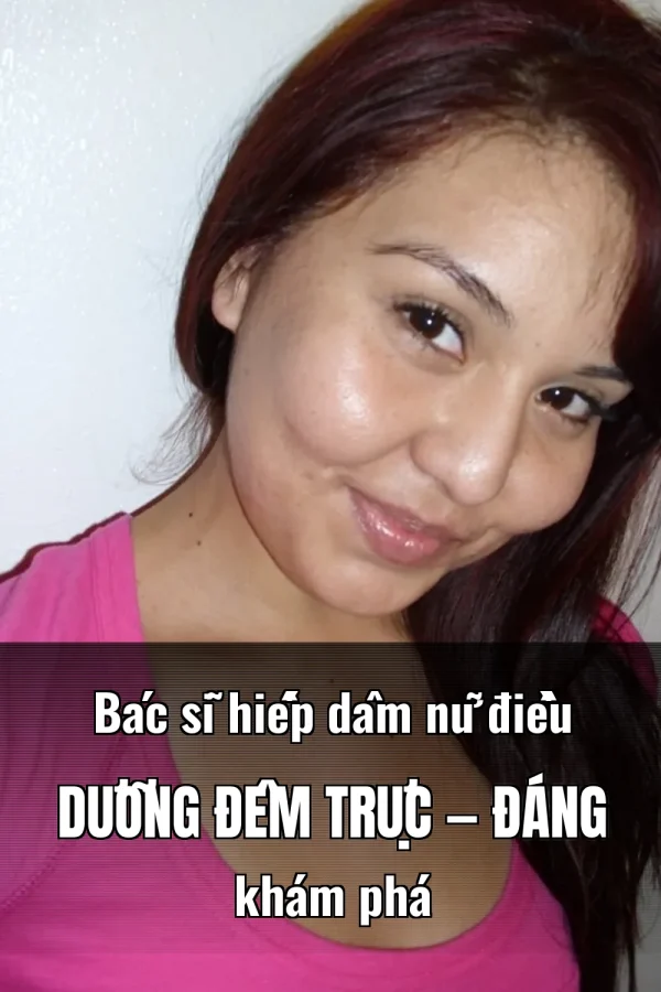Bác sĩ hiếp dâm nữ điều dưỡng đêm trực — Đáng khám phá