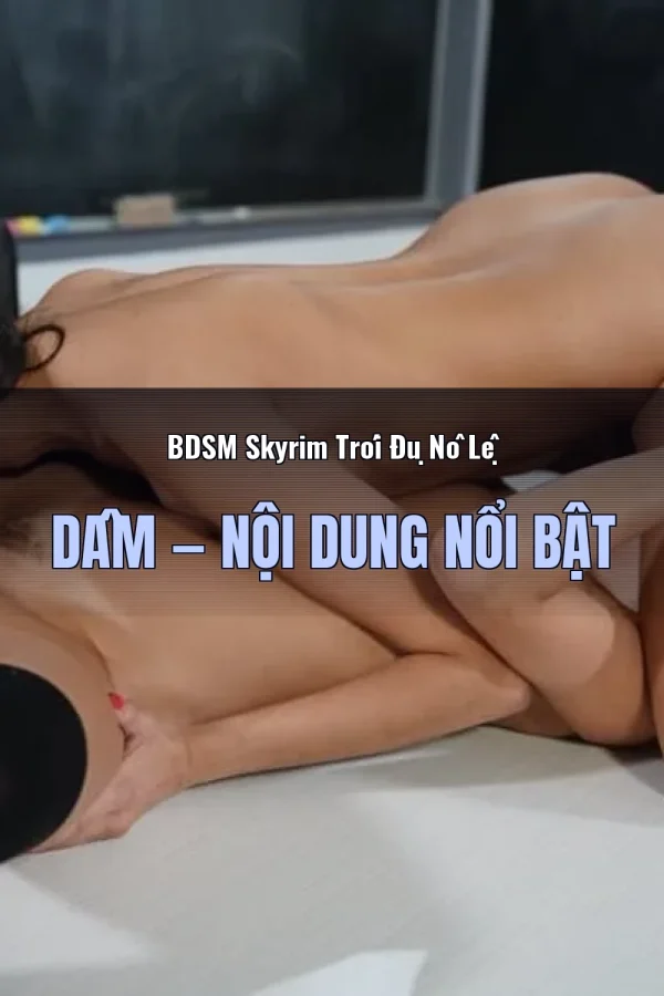 BDSM Skyrim Trói Đụ Nô Lệ Dâm — Nội dung nổi bật