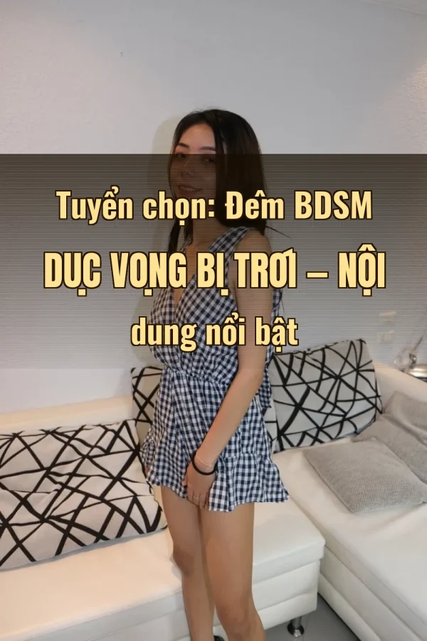 Tuyển chọn: Đêm BDSM Dục Vọng Bị Trói — Nội dung nổi bật
