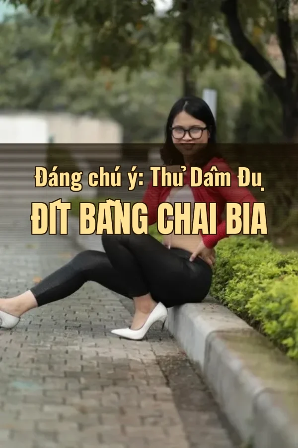 Đáng chú ý: Thủ Dâm Đụ Đít Bằng Chai Bia