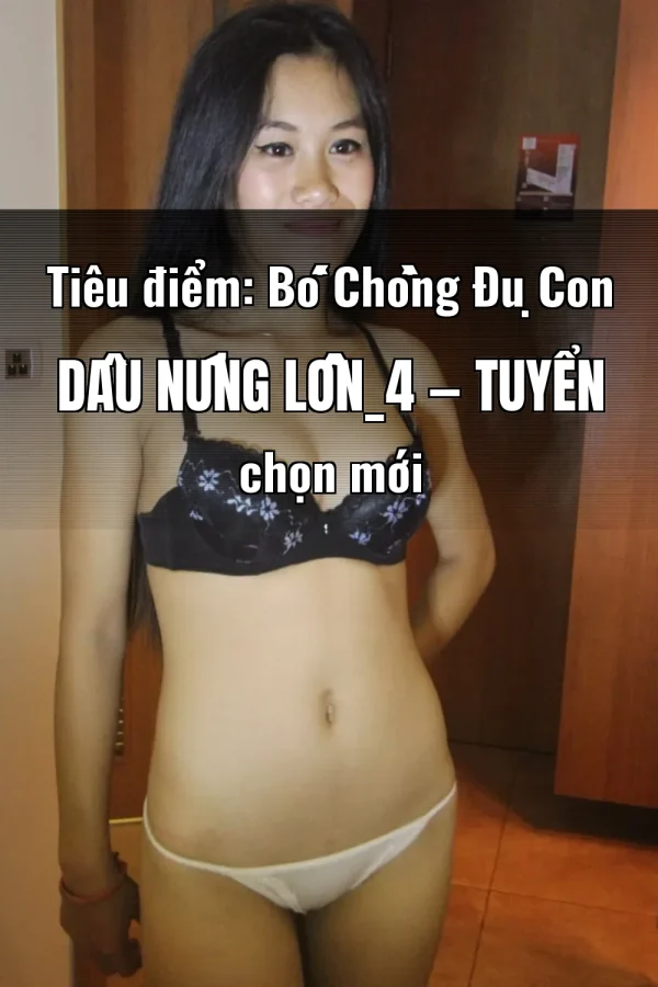 Tiêu điểm: Bố Chồng Đụ Con Dâu Nứng Lồn_4 — Tuyển chọn mới