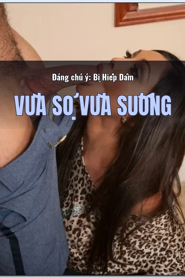 Đáng chú ý: Bị Hiếp Dâm Vừa Sợ Vừa Sướng