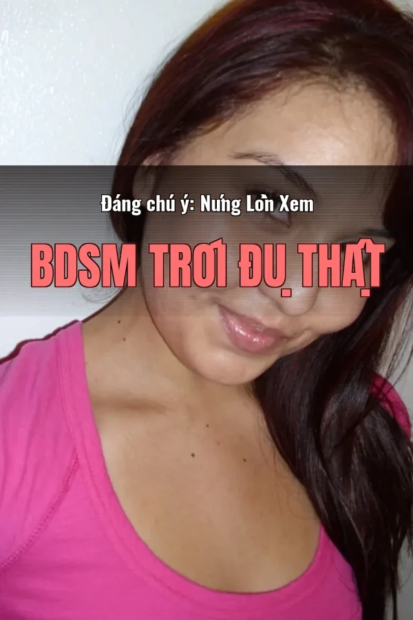 Đáng chú ý: Nứng Lồn Xem BDSM Trói Đụ Thật