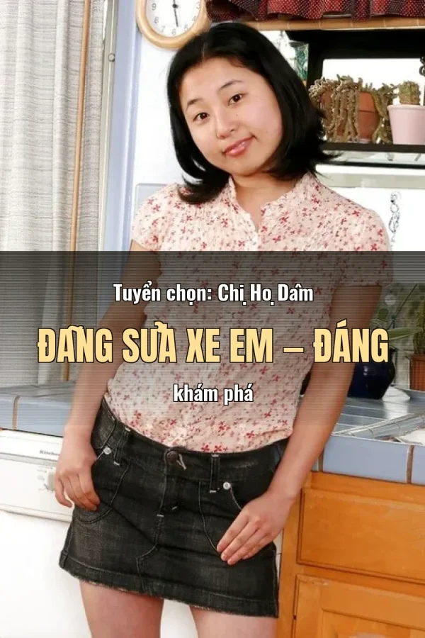 Tuyển chọn: Chị Họ Dâm Đãng Sửa Xe Em — Đáng khám phá