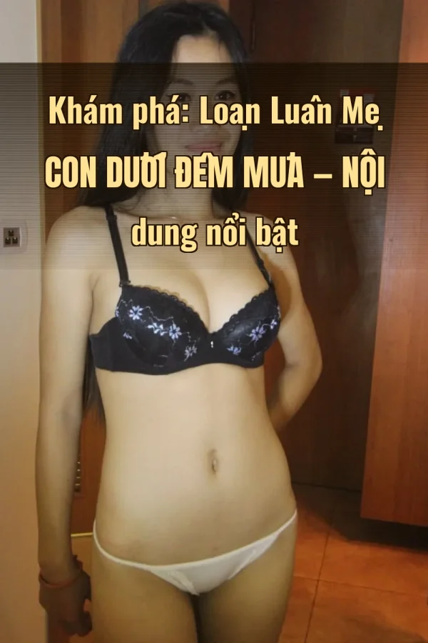 Khám phá: Loạn Luân Mẹ Con Dưới Đêm Mưa — Nội dung nổi bật
