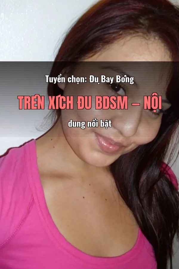 Tuyển chọn: Đụ Bay Bổng Trên Xích Đu BDSM — Nội dung nổi bật