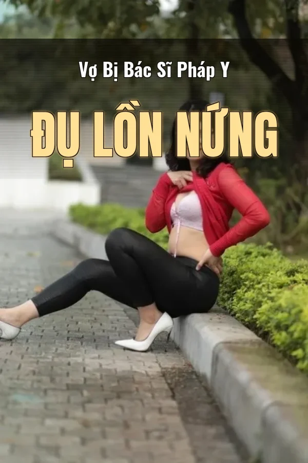 Vợ Bị Bác Sĩ Pháp Y Đụ Lồn Nứng