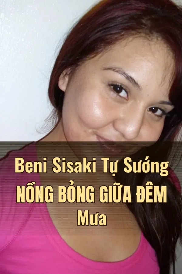 Beni Sisaki Tự Sướng Nồng Bỏng Giữa Đêm Mưa