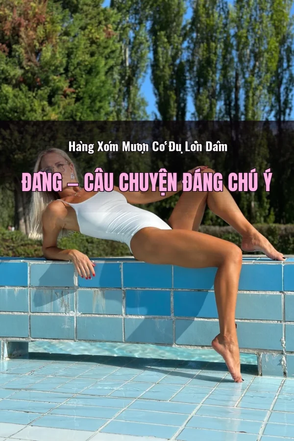 Hàng Xóm Mượn Cớ Đụ Lồn Dâm Đãng — Câu chuyện đáng chú ý